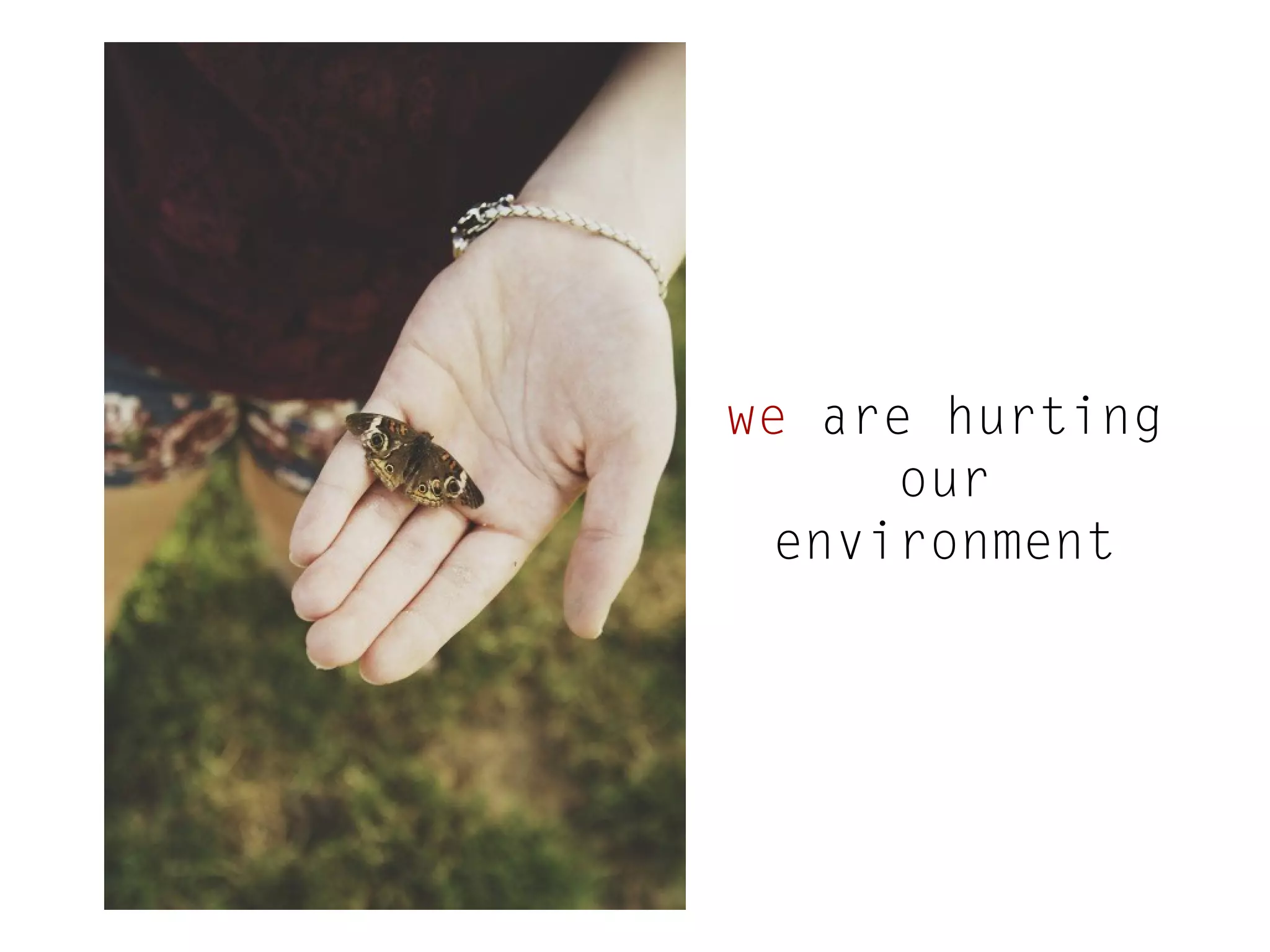 we are hurting
our
environment

 