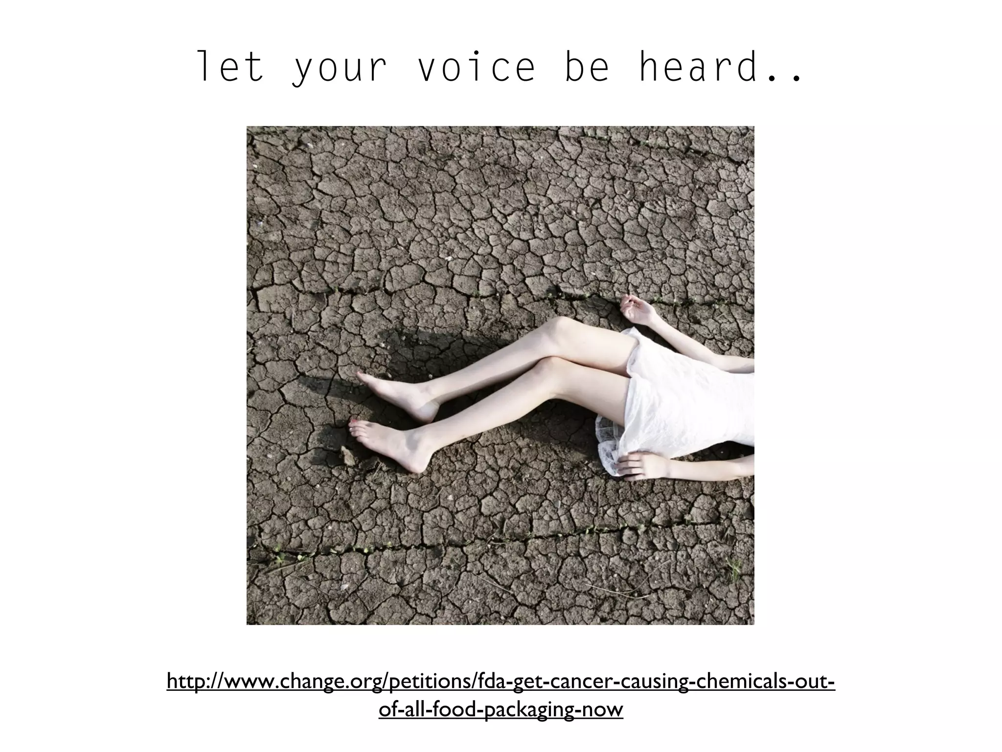 let your voice be heard..

http://www.change.org/petitions/fda-get-cancer-causing-chemicals-outof-all-food-packaging-now

 
