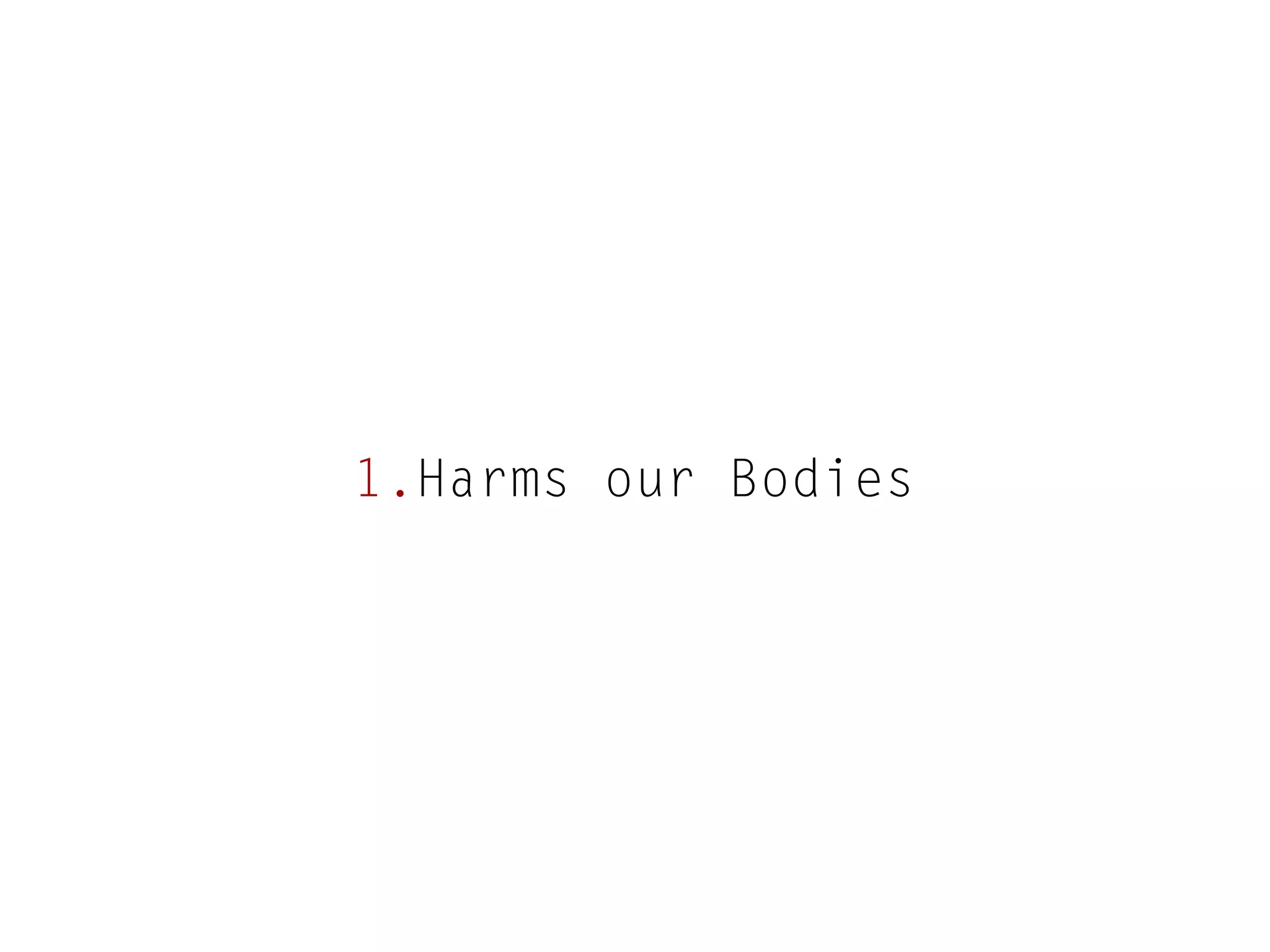 1.Harms our Bodies

 