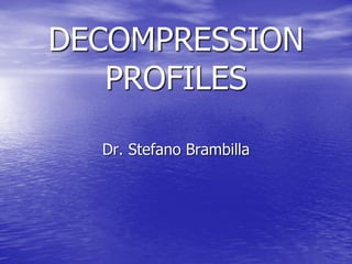 DECOMPRESSION PROFILES 
Dr. Stefano Brambilla  