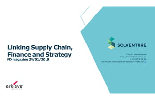 Linking Supply Chain,
Finance and Strategy
FD magazine 24/01/2019
Prof.dr. Bram Desmet
bram_desmet@solventure.eu
+32 497 58 28 60
be.linkedin.com/pub/bram-desmet/1/788/823/ .
 
