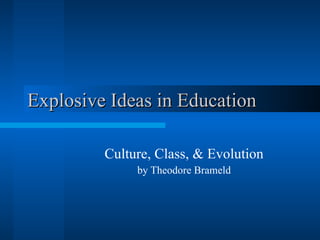 Explosive Ideas in Education Culture, Class, & Evolution by Theodore Brameld 