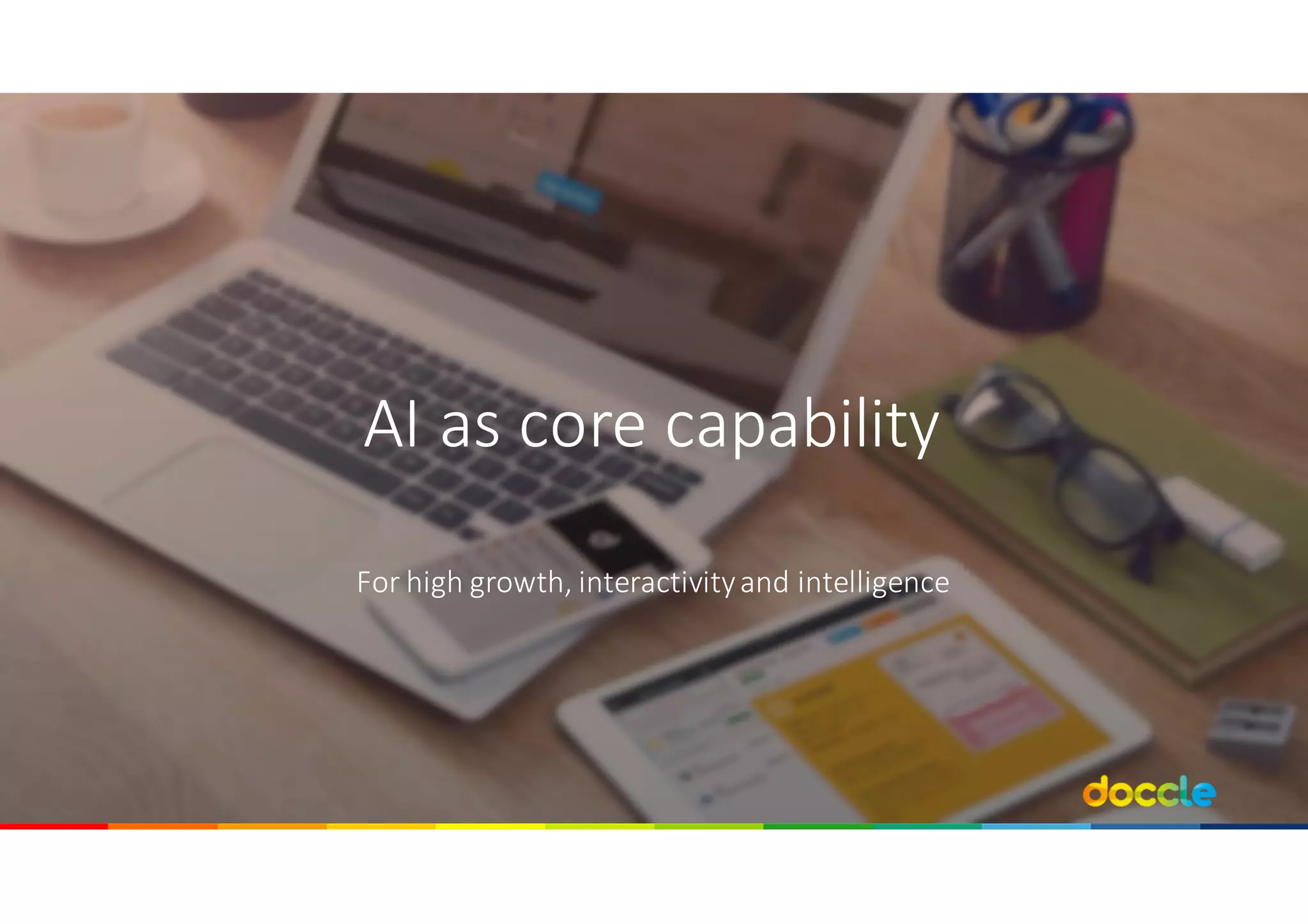 AI	as	core capability
For	high	growth,	interactivityand intelligence
 