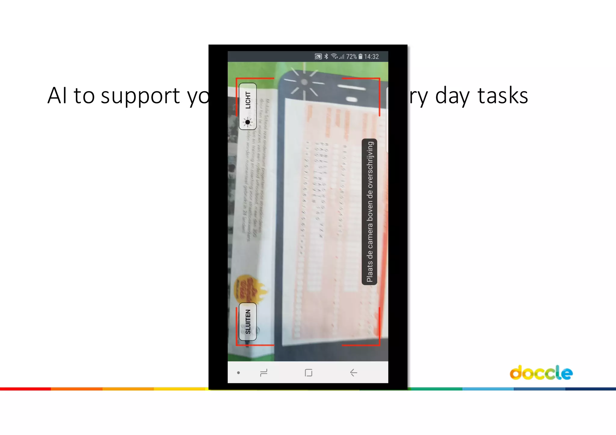 • Scan	utility tellers
• Claim	reimbursments
• Send registeredmails
• Provideinfo	to suppliers
• Applications	for grants
• …
AI	to support	you in	millions of	every day tasks
 