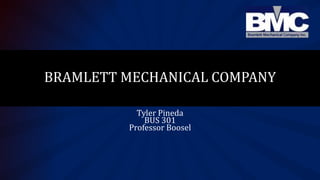 Tyler Pineda
BUS 301
Professor Boosel
BRAMLETT MECHANICAL COMPANY
 
