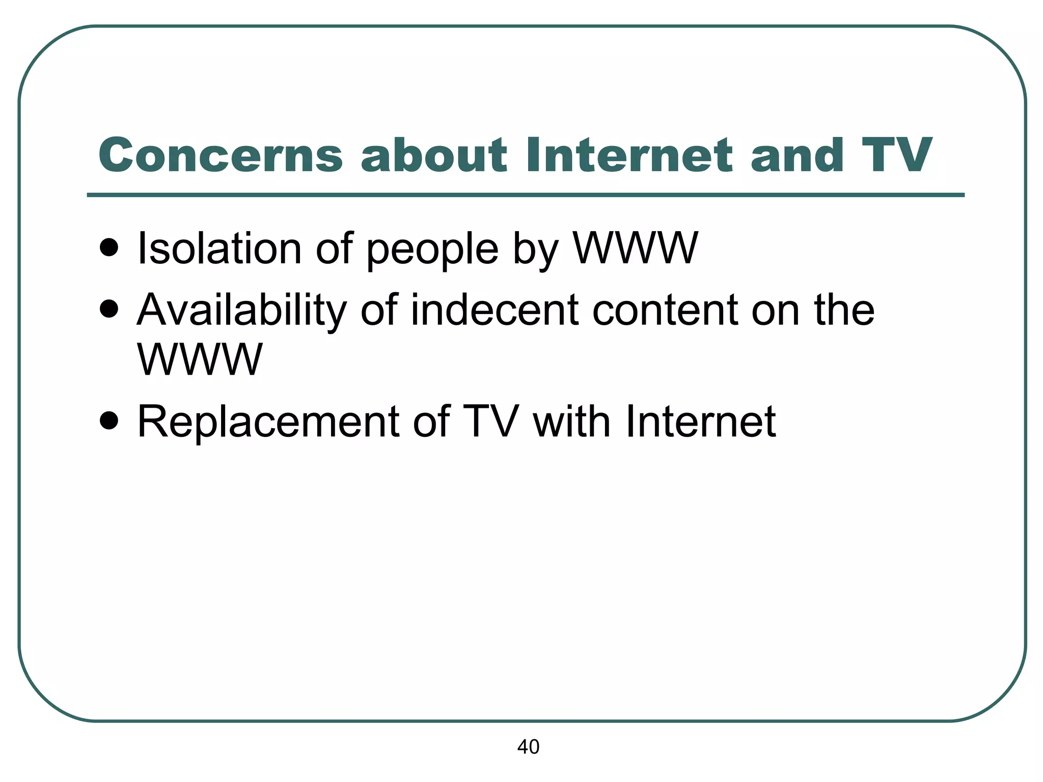 Concerns about Internet and TV Isolation of people by WWW Availability of indecent content on the WWW Replacement of TV with Internet 