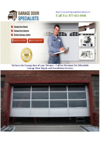 http://www.portesgaragedoorrepairs.ca/ 
Call Us: 877-613-4948 
We have the Garage door of your Dreams – Call for Premium Yet Affordable 
Garage Door Repair and Installation Services 
 