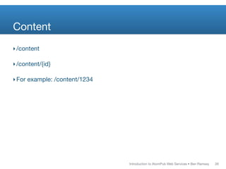 Content
‣ /content

‣ /content/{id}

‣ For example: /content/1234




                               Introduction to AtomPub Web Services • Ben Ramsey   26
 