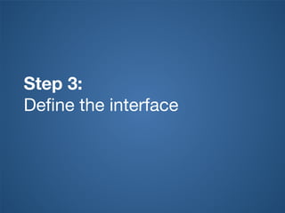Step 3:
Deﬁne the interface
 