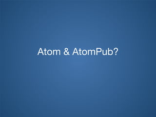 Atom & AtomPub?
 