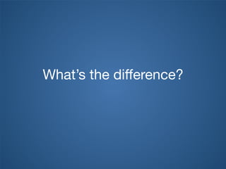 What’s the difference?
 
