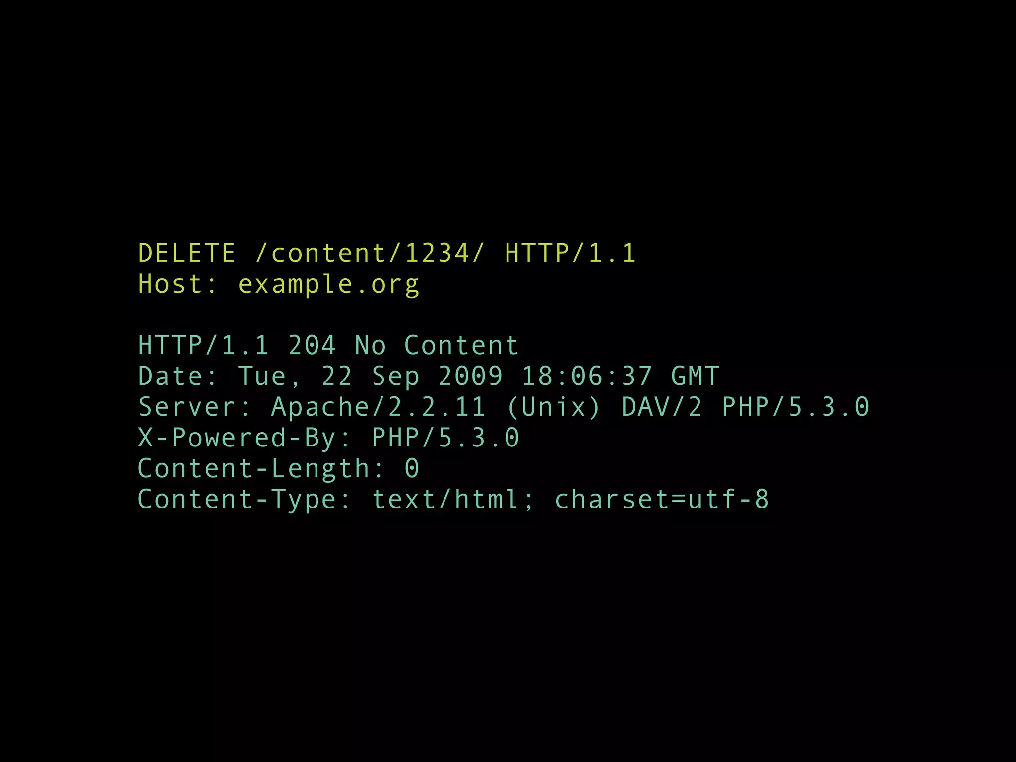 DELETE /content/1234/ HTTP/1.1
Host: example.org

HTTP/1.1 204 No Content
Date: Tue, 22 Sep 2009 18:06:37 GMT
Server: Apache/2.2.11 (Unix) DAV/2 PHP/5.3.0
X-Powered-By: PHP/5.3.0
Content-Length: 0
Content-Type: text/html; charset=utf-8
 