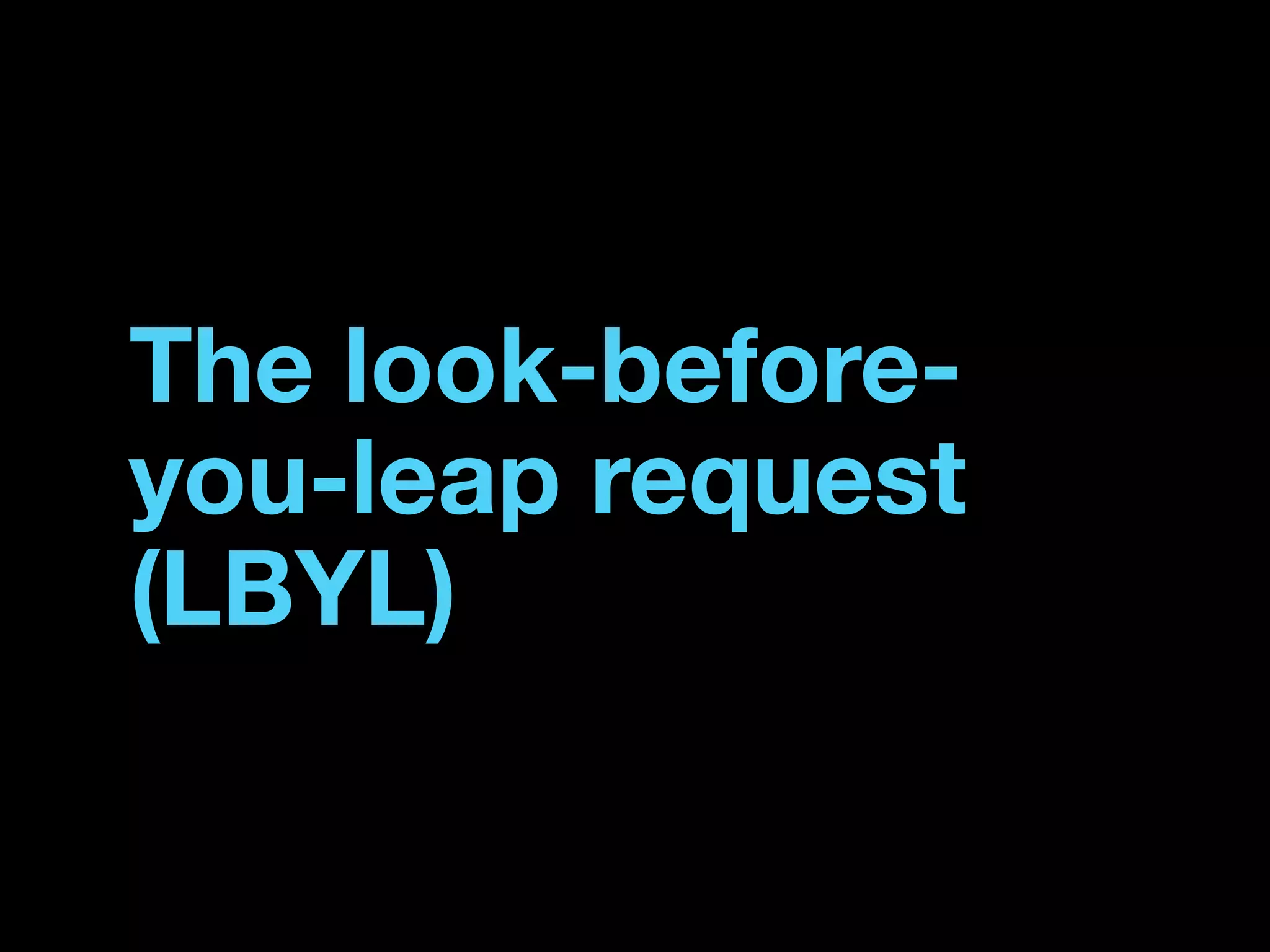 The look-before-
you-leap request
(LBYL)
 