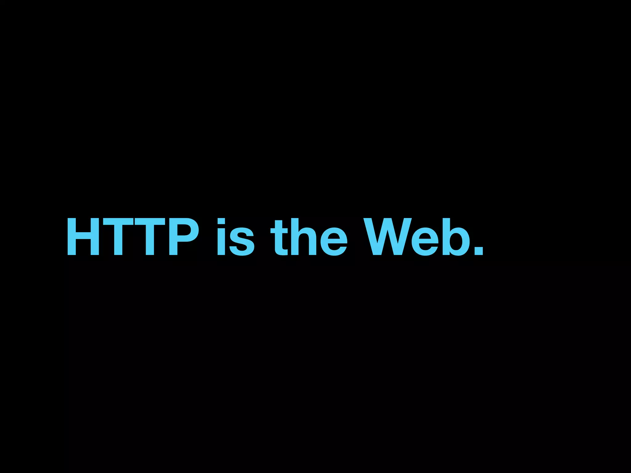 HTTP is the Web.
 