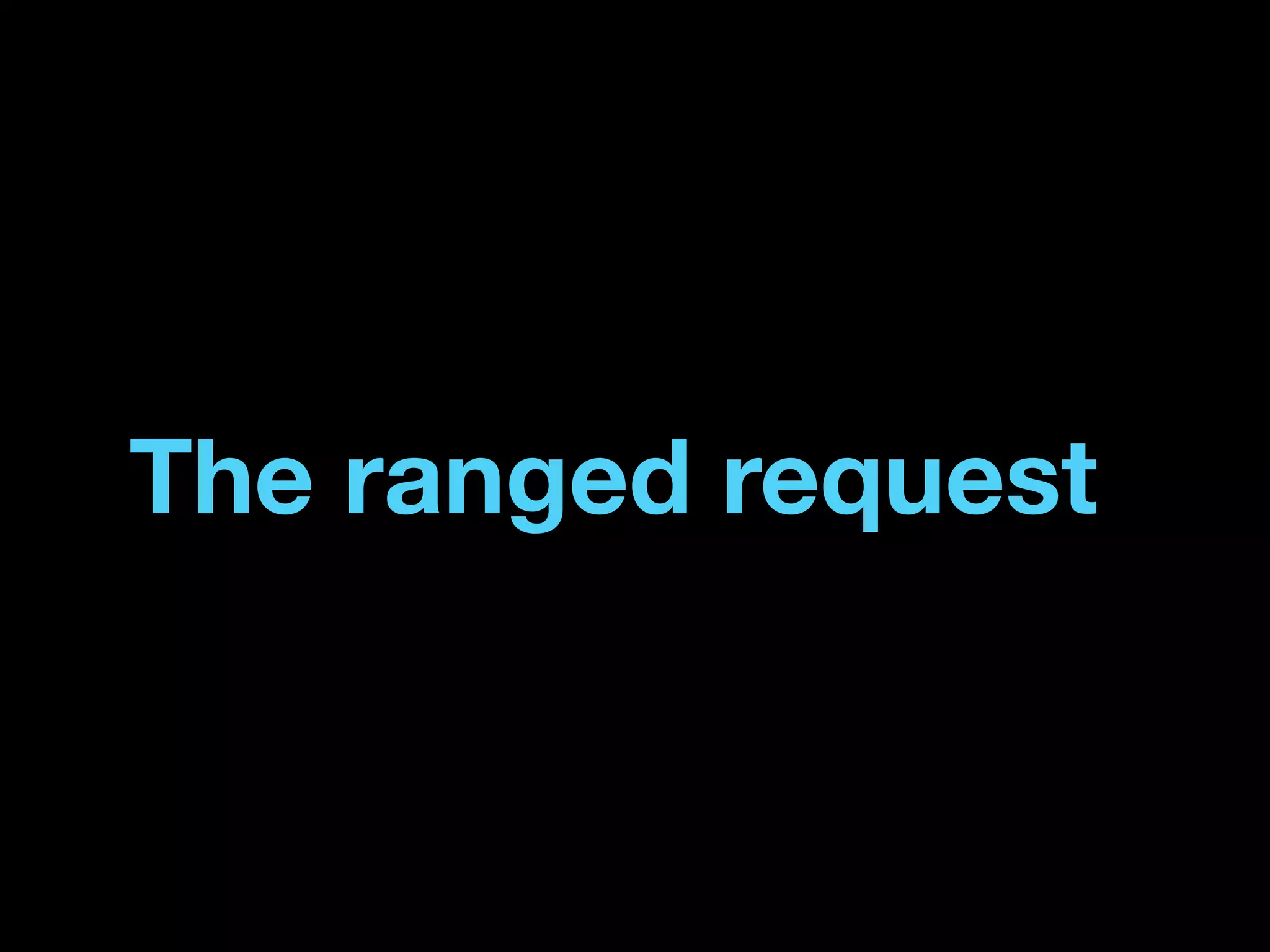 The ranged request
 
