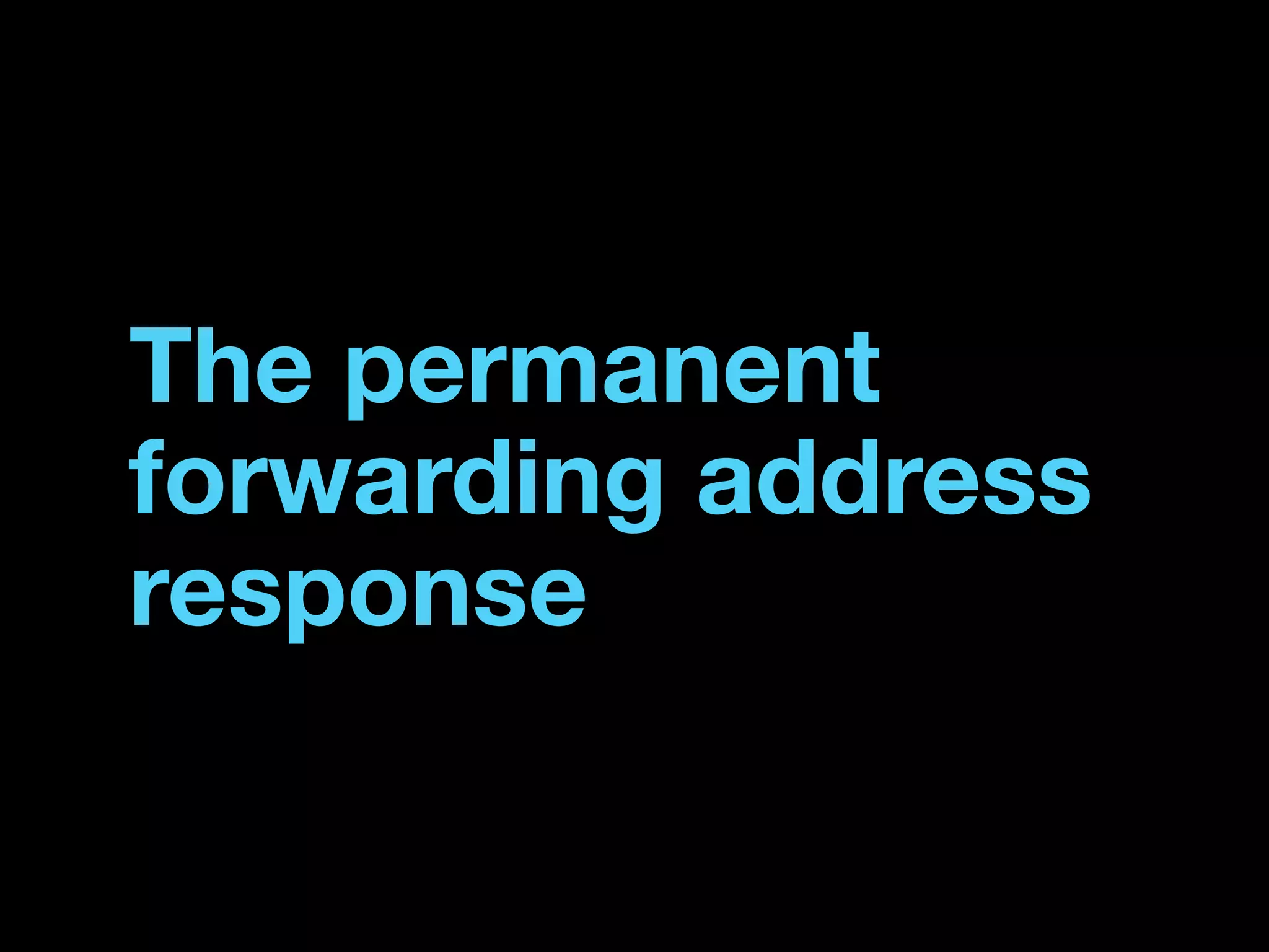 The permanent
forwarding address
response
 