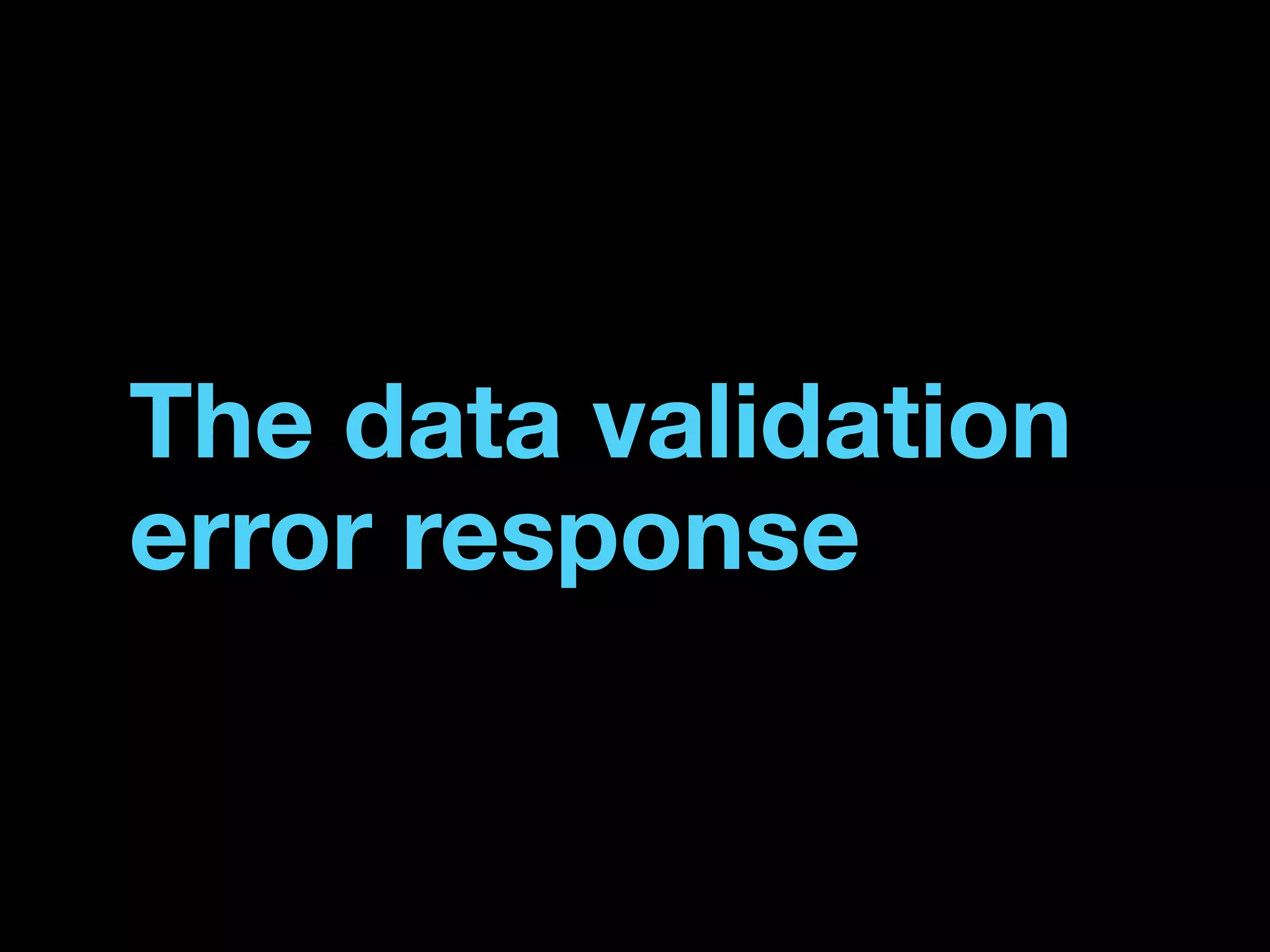 The data validation
error response
 