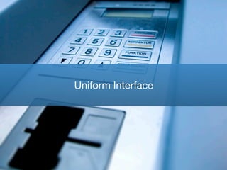 Uniform Interface
 