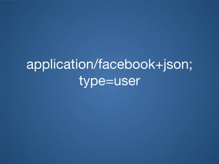 application/facebook+json;
type=user
 