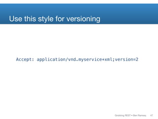 Grokking REST • Ben Ramsey
Accept: application/vnd.myservice+xml;version=2
Use this style for versioning
47
 