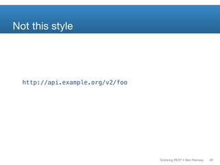 Grokking REST • Ben Ramsey
http://api.example.org/v2/foo
Not this style
48
 