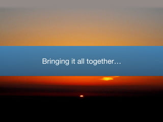 Bringing it all together…
 