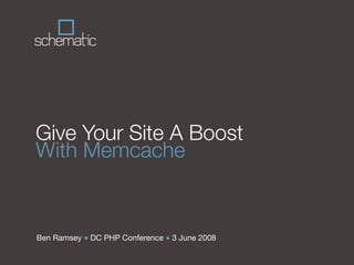 Give Your Site A Boost
With Memcache


Ben Ramsey ■ DC PHP Conference ■ 3 June 2008