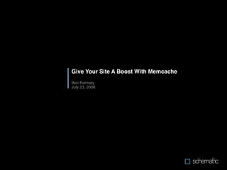 Give Your Site A Boost With Memcache
Ben Ramsey
July 23, 2008
 