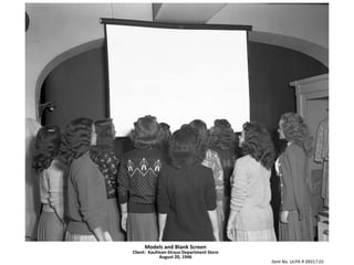 Models and Blank ScreenClient:  Kaufman-Straus Department StoreAugust 20, 1946Item No. ULPA R 09317.01