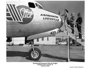 Christening Ceremony, Slick Air FreightStandiford Field, Louisville, KYOctober 8, 1956Item No. ULPA R 15831.05