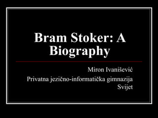 Bram Stoker: A
    Biography
                       Miron Ivanišević
Privatna jezično-informatička gimnazija
                                 Svijet
 