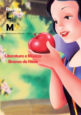 Revista
Revista Literatura e Música -  Ano 1 -  Nº 006
LiteraturaeMúsica:
BrancadeNeve
Literatura e
Música
 