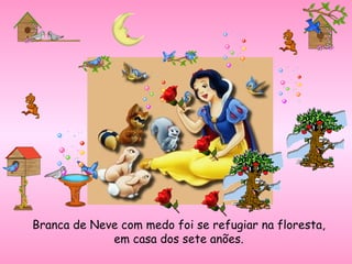 Branca de Neve com medo foi se refugiar na floresta, em casa dos sete anões. 