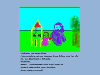 Os anõezinhos gostavam tanto de Branca de Neve ,  que a puseram num caixão de vidro para poderem ver .Também os animais do bosque choravam  por a sua amiga.