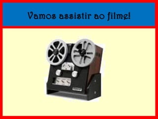 Vamos assistir ao filme!

 