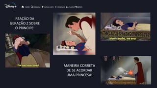 REAÇÃO DA
GERAÇÃO Z SOBRE
O PRINCIPE:
INÍCIO PESQUISA MINHA LISTA ORIGINAIS FILMES SÉRIES
MANEIRA CORRETA
DE SE ACORDAR
UMA PRINCESA:
 