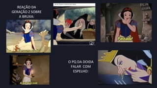 O PQ DA DOIDA
FALAR COM
ESPELHO:
REAÇÃO DA
GERAÇÃO Z SOBRE
A BRUXA:
 
