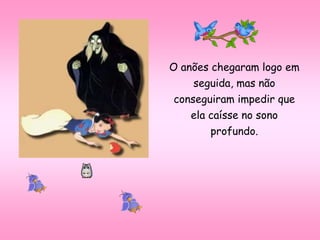 O anões chegaram logo em
seguida, mas não
conseguiram impedir que
ela caísse no sono
profundo.
 