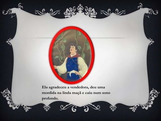 Ela agradeceu a vendedora, deu uma
mordida na linda maçã e caiu num sono
profundo.
 