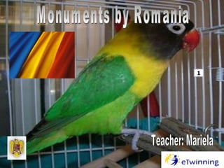 Monuments by Romania 1 Teacher: Mariela 