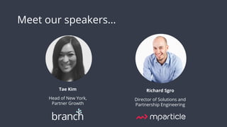 Branch Unifies Experience and Measurement
Marketing Unified User Experience Unified AttributionUsers
 