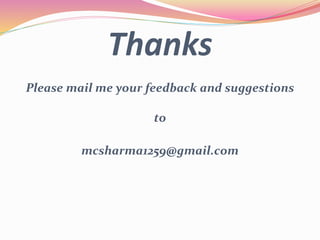 Thanks
Please mail me your feedback and suggestions
to
mcsharma1259@gmail.com
 
