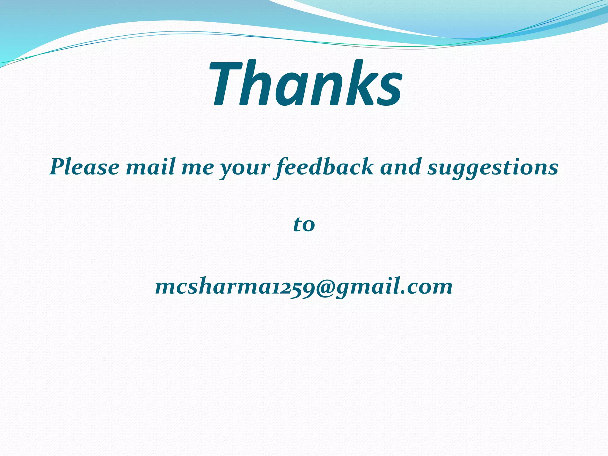 Thanks
Please mail me your feedback and suggestions
to
mcsharma1259@gmail.com
 