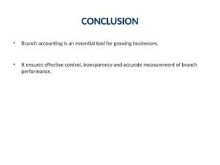 CONCLUSION
• Branch accounting is an essential tool for growing businesses.
• It ensures effective control, transparency and accurate measurement of branch
performance.
 