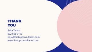 THANK
YOU
Brita Tamm
502-555-0152
brita@firstupconsultants.com
www.firstupconsultants.com
 