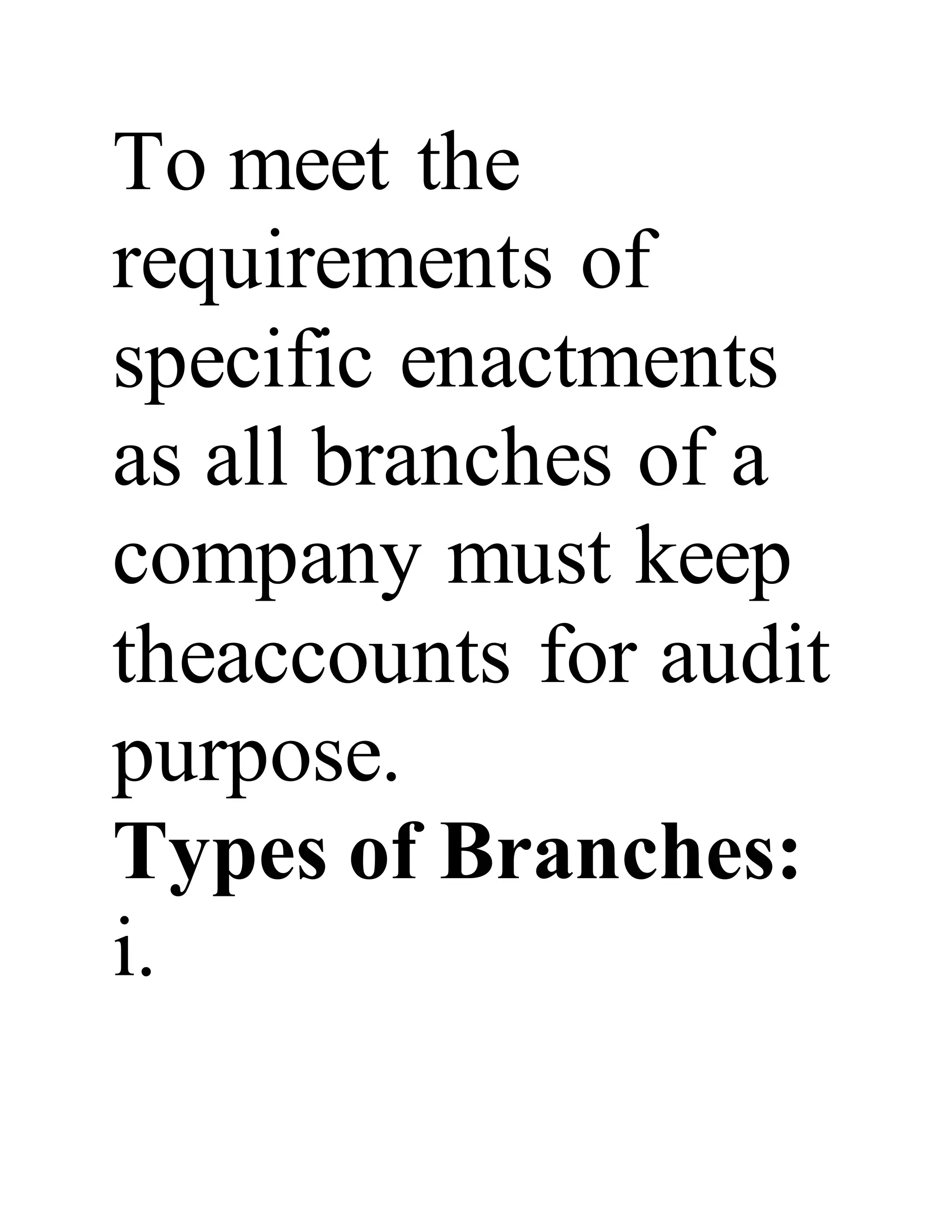 To meet the
requirements of
specific enactments
as all branches of a
company must keep
theaccounts for audit
purpose.
Types of Branches:
i.
 