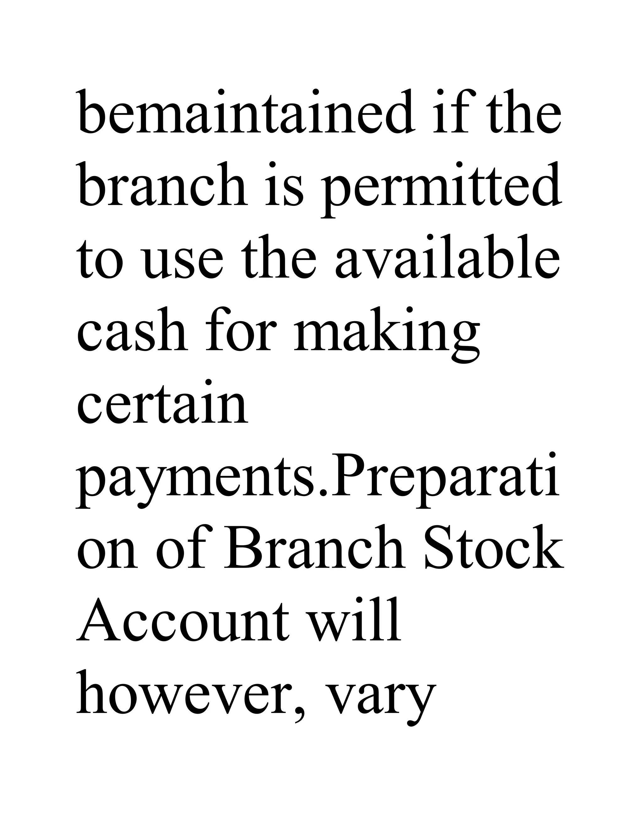bemaintained if the
branch is permitted
to use the available
cash for making
certain
payments.Preparati
on of Branch Stock
Account will
however, vary
 