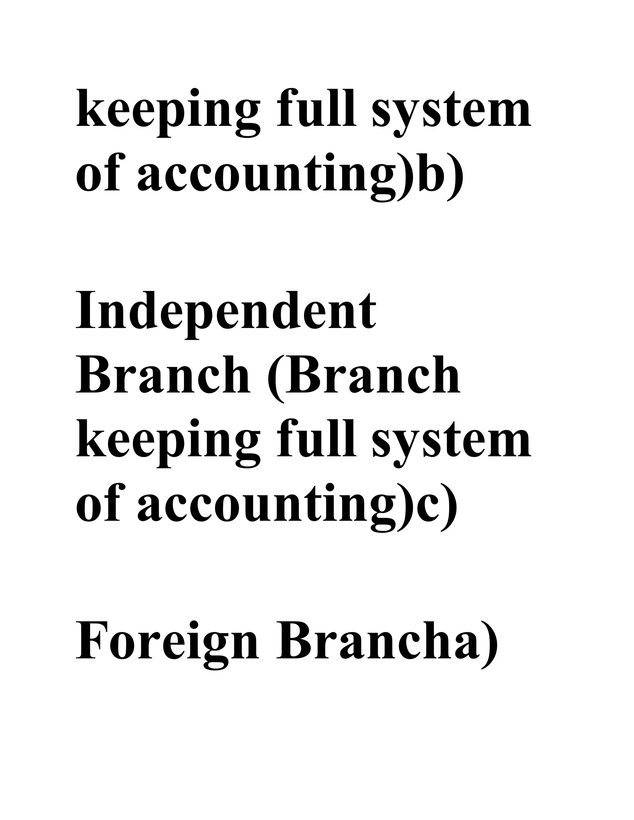 keeping full system
of accounting)b)
Independent
Branch (Branch
keeping full system
of accounting)c)
Foreign Brancha)
 