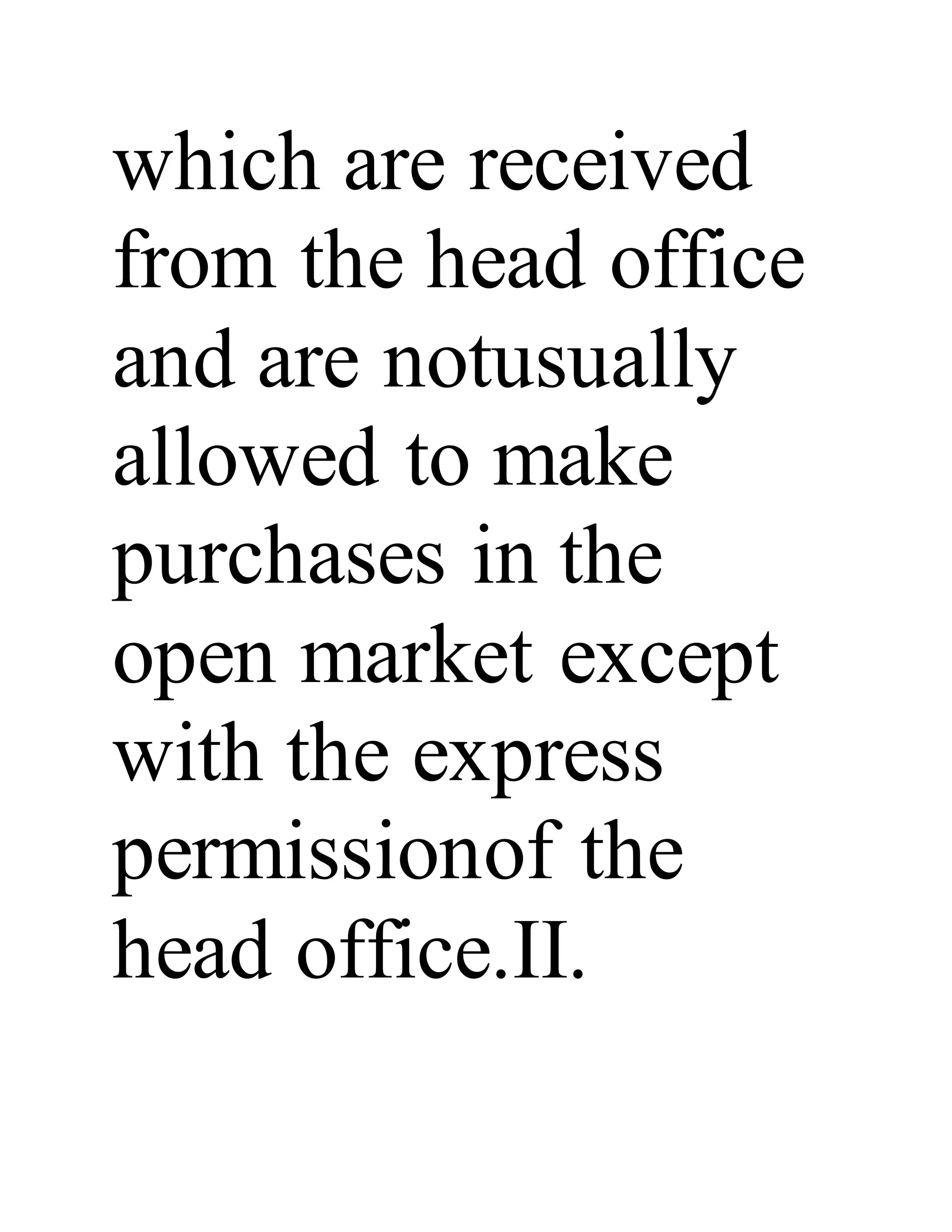 which are received
from the head office
and are notusually
allowed to make
purchases in the
open market except
with the express
permissionof the
head office.II.
 