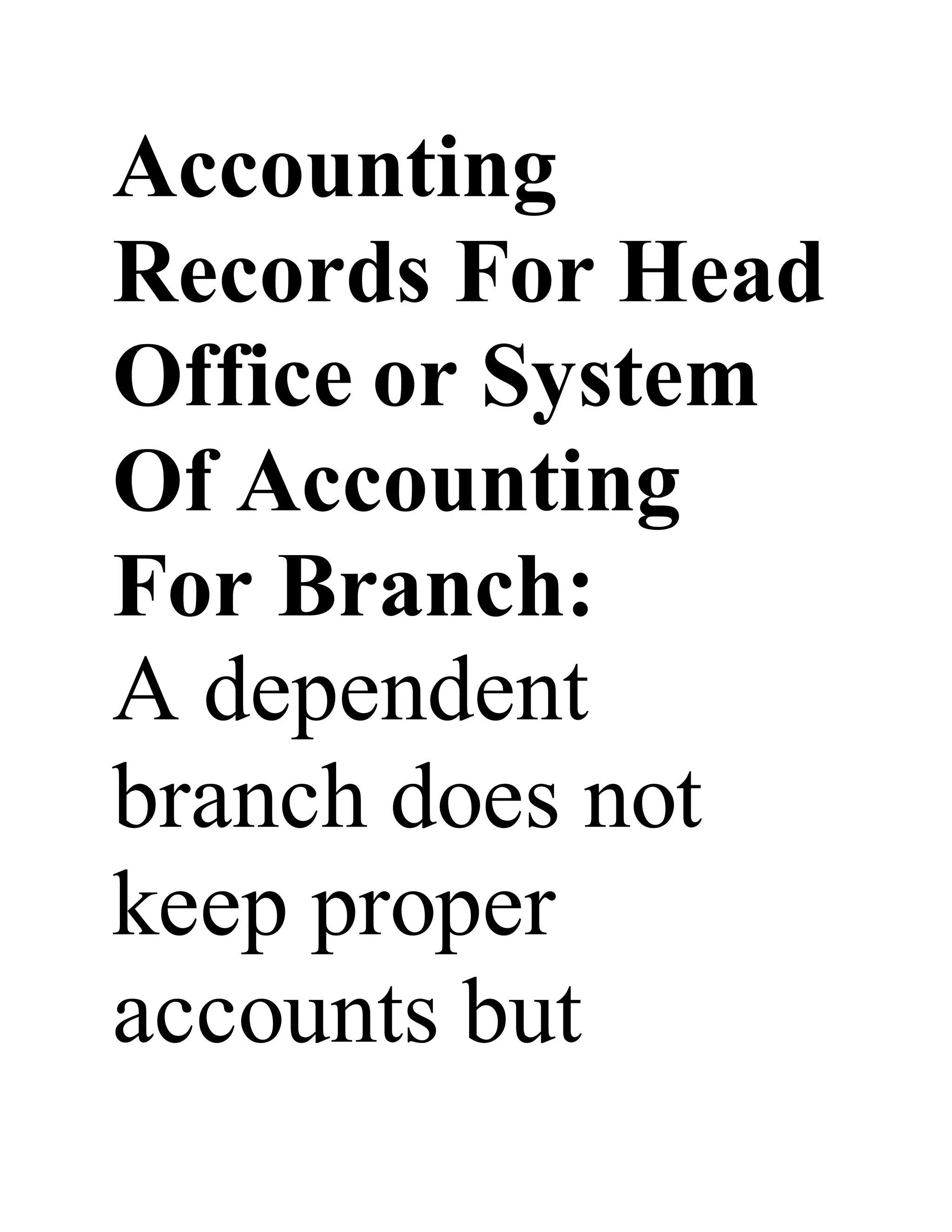 Accounting
Records For Head
Office or System
Of Accounting
For Branch:
A dependent
branch does not
keep proper
accounts but
 